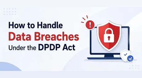 How to Handle Data Breaches Under the DPDP Act