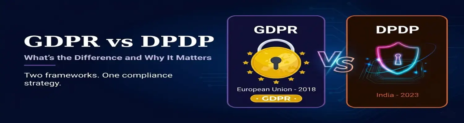 GDPR vs DPDP — What's the Difference and Why It Matters for Your Business