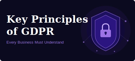 Key Principles of GDPR Every Business Must Understand